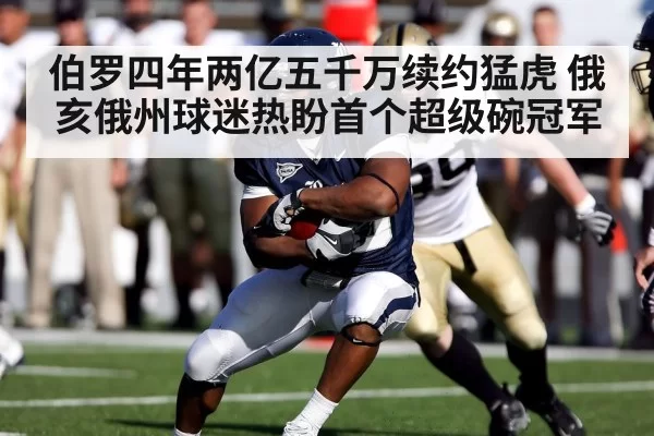 伯罗四年两亿五千万续约猛虎 俄亥俄州球迷热盼首个超级碗冠军