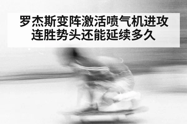 罗杰斯变阵激活喷气机进攻连胜势头还能延续多久